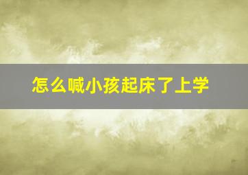 怎么喊小孩起床了上学