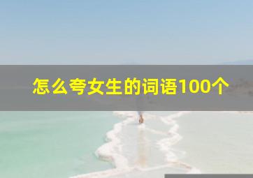 怎么夸女生的词语100个