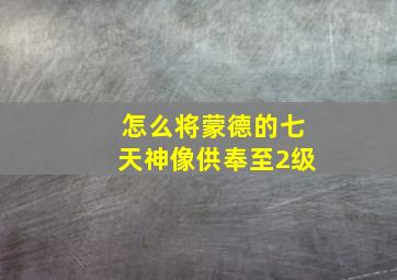 怎么将蒙德的七天神像供奉至2级