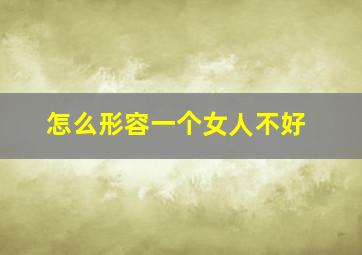 怎么形容一个女人不好