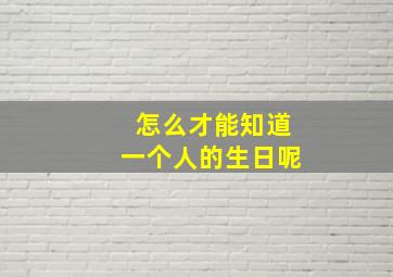 怎么才能知道一个人的生日呢