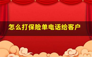 怎么打保险单电话给客户