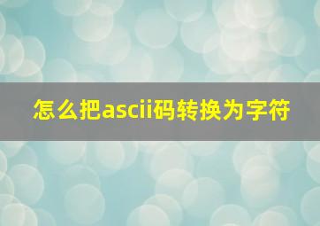 怎么把ascii码转换为字符