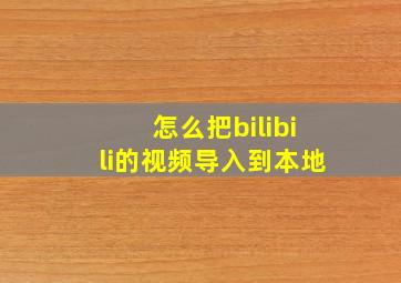 怎么把bilibili的视频导入到本地