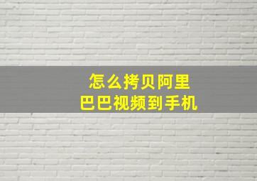 怎么拷贝阿里巴巴视频到手机