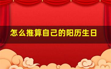 怎么推算自己的阳历生日