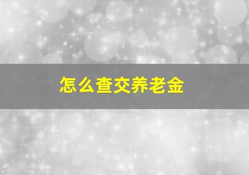 怎么查交养老金