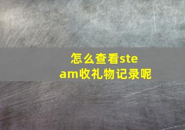 怎么查看steam收礼物记录呢