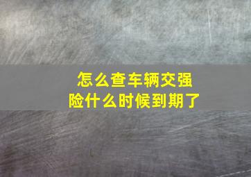 怎么查车辆交强险什么时候到期了