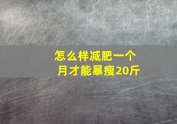 怎么样减肥一个月才能暴瘦20斤