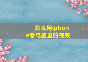 怎么用iphone看电脑里的视频