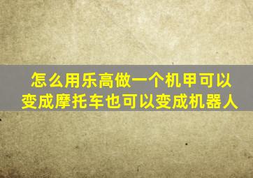 怎么用乐高做一个机甲可以变成摩托车也可以变成机器人