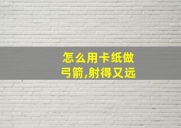 怎么用卡纸做弓箭,射得又远