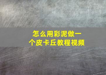 怎么用彩泥做一个皮卡丘教程视频