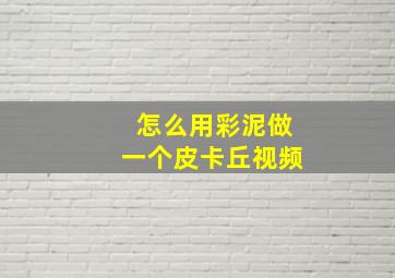 怎么用彩泥做一个皮卡丘视频