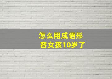 怎么用成语形容女孩10岁了