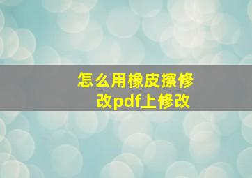 怎么用橡皮擦修改pdf上修改