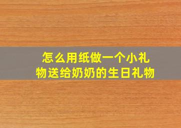 怎么用纸做一个小礼物送给奶奶的生日礼物