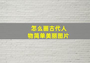 怎么画古代人物简单美丽图片