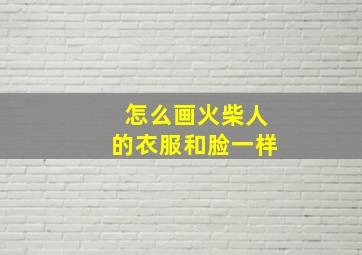 怎么画火柴人的衣服和脸一样