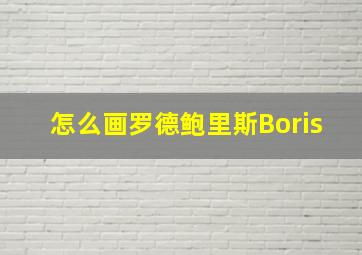 怎么画罗德鲍里斯Boris