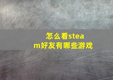 怎么看steam好友有哪些游戏