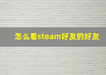 怎么看steam好友的好友