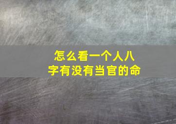 怎么看一个人八字有没有当官的命