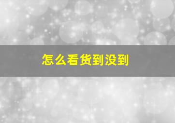 怎么看货到没到