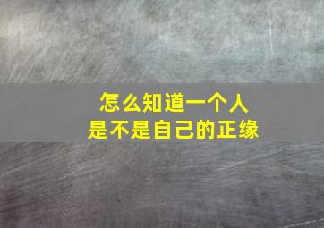 怎么知道一个人是不是自己的正缘