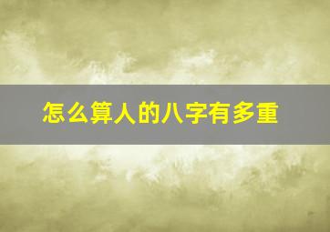 怎么算人的八字有多重