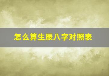 怎么算生辰八字对照表