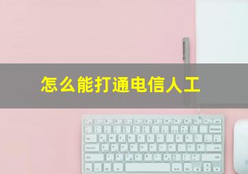 怎么能打通电信人工