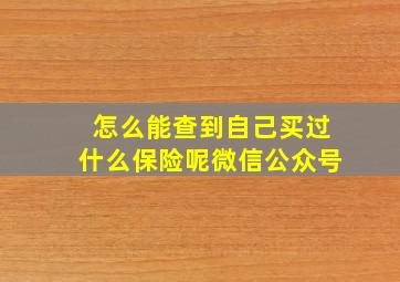 怎么能查到自己买过什么保险呢微信公众号