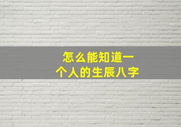 怎么能知道一个人的生辰八字