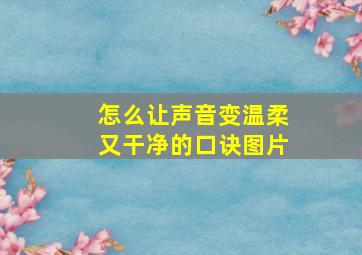 怎么让声音变温柔又干净的口诀图片