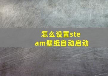 怎么设置steam壁纸自动启动