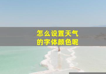 怎么设置天气的字体颜色呢