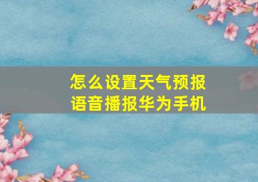 怎么设置天气预报语音播报华为手机