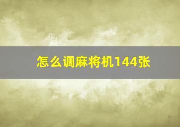 怎么调麻将机144张