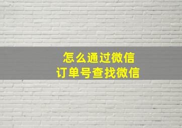 怎么通过微信订单号查找微信