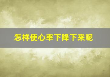 怎样使心率下降下来呢