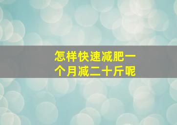 怎样快速减肥一个月减二十斤呢