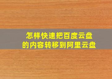 怎样快速把百度云盘的内容转移到阿里云盘