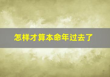 怎样才算本命年过去了