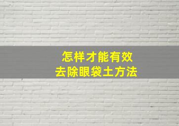 怎样才能有效去除眼袋土方法