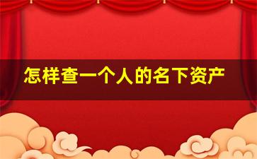 怎样查一个人的名下资产