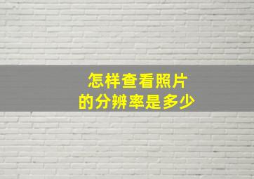 怎样查看照片的分辨率是多少