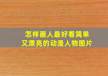 怎样画人最好看简单又漂亮的动漫人物图片