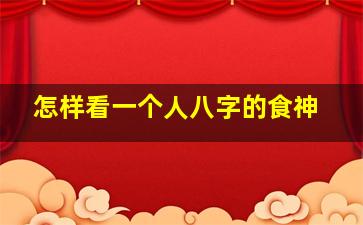 怎样看一个人八字的食神